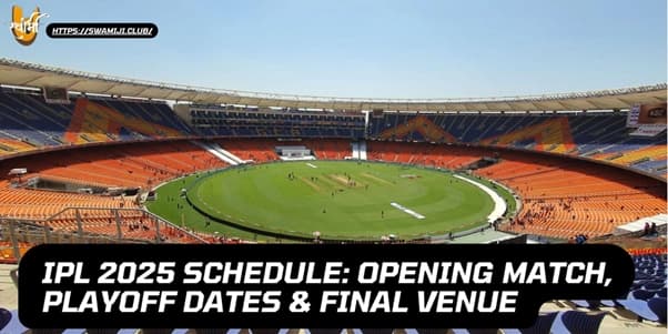 IPL 2025 Schedule: Opening Match, Playoff Dates & Final Venue