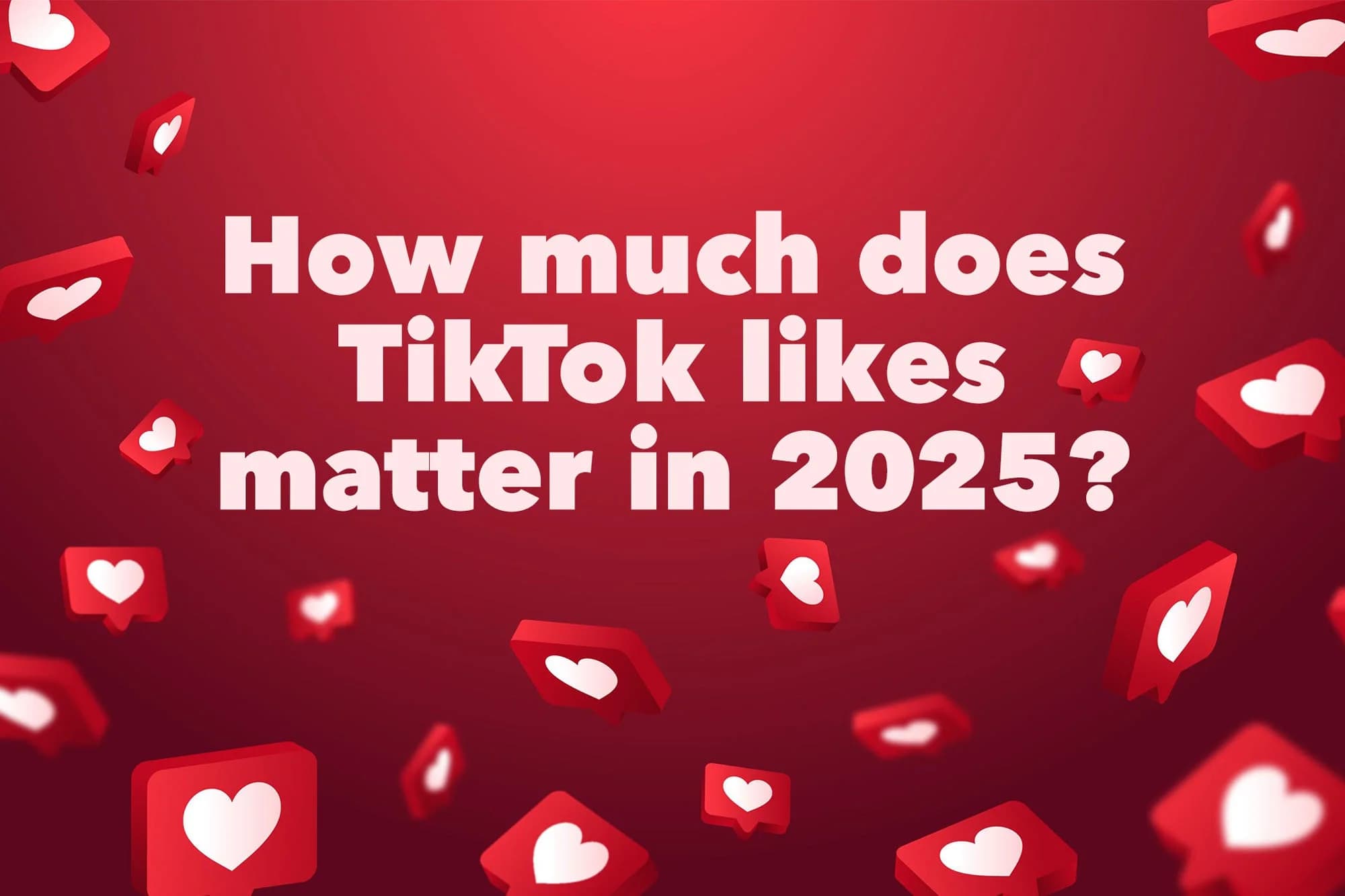 How much do TikTok likes matter in 2025?