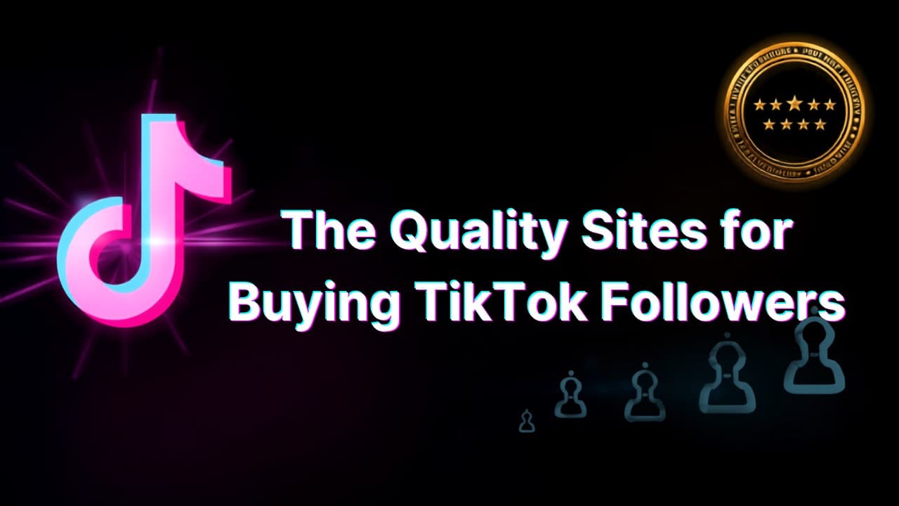 The Quality Sites for Buying TikTok Followers